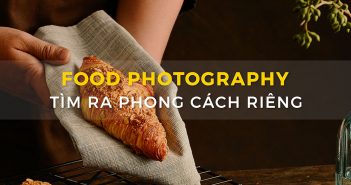 Food photography: Con đường tìm ra phong cách riêng của bạn