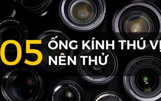 Top 5 ống kính thú vị nên dùng thử