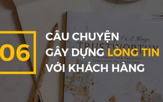 06 câu chuyện giúp gây dựng lòng tin ở khách hàng