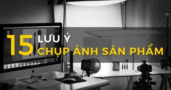 15 tips đơn giản và hiệu quả bất ngờ khi chụp ảnh sản phẩm