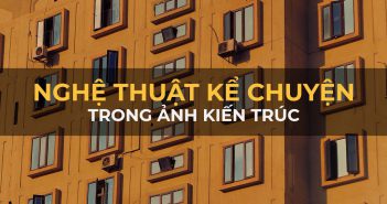 Nghệ thuật kể chuyện trong những bức ảnh kiến trúc