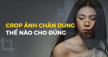 Crop ảnh chân dung: thế nào cho đúng?