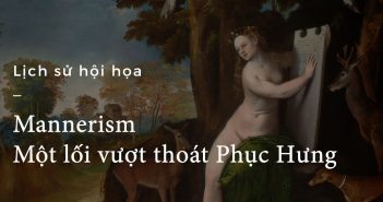 Lịch sử hội họa – Part 17: Mannerism – Một lối vượt thoát Phục Hưng