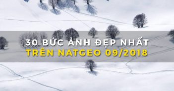 30 bức ảnh đẹp nhất trên National Geogaphic tháng 09/2018
