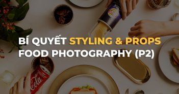 Mẹo styling và dùng props trong chụp food (Phần 2)