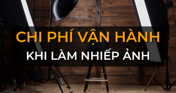 Chi phí vận hành khi làm nhiếp ảnh