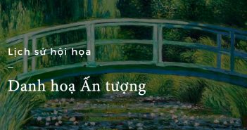 Lịch sử hội họa – Part 28: Danh hoạ ấn tượng