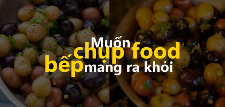 Muốn chụp Food ? Hãy mang ra khỏi bếp.