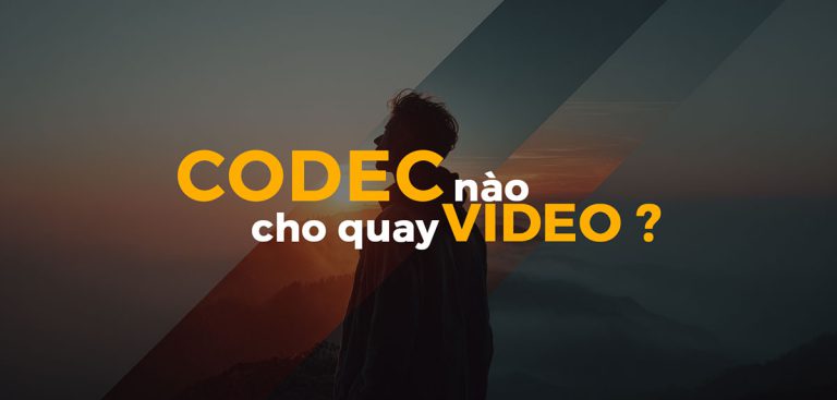 Lựa chọn codec nào trong quay video và film select codes for video setting in filming and videography