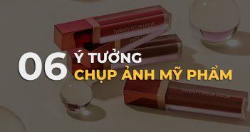 06 ý tưởng chụp ảnh mỹ phẩm không thể bỏ qua
