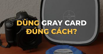 Bạn đã sử dụng gray card đúng cách chưa?