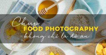 Food photography: Không chỉ là đồ ăn.