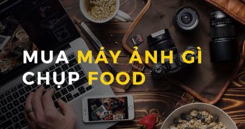 Lựa chọn máy ảnh chụp food