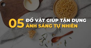 Tận dụng 05 đồ vật trong nhà khi chụp với ánh sáng tự nhiên