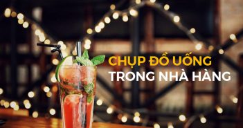 Hướng dẫn chụp ảnh đồ uống trong nhà hàng – Beverage shots